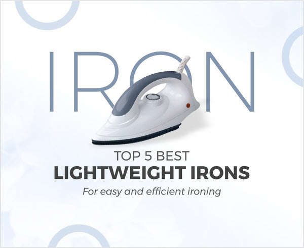 Top 5 Best Lightweight Irons for Easy and Efficient Ironing